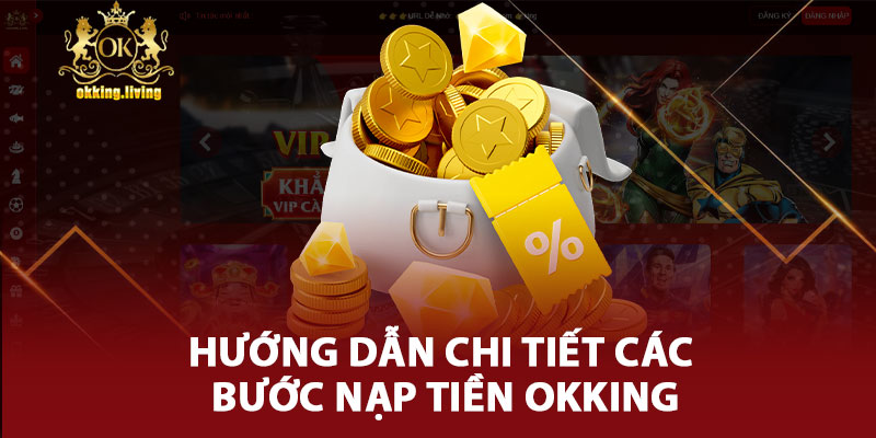 Hướng Dẫn Chi Tiết Các Bước Nạp Tiền OKking