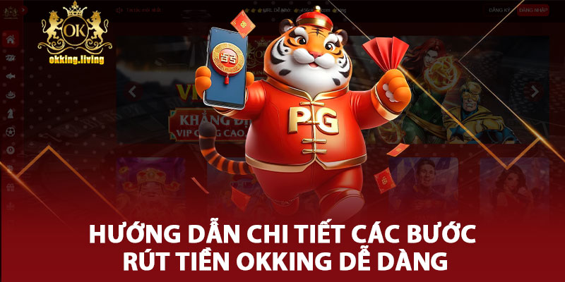 Hướng Dẫn Chi Tiết Các Bước Rút Tiền Okking Dễ Dàng