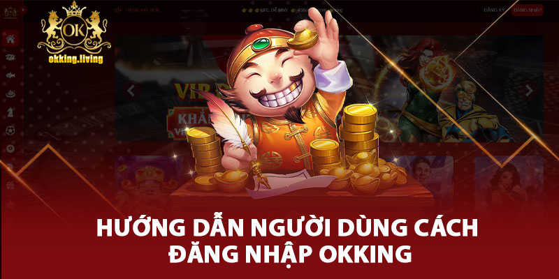 Hướng Dẫn Người Dùng Cách Đăng Nhập Okking