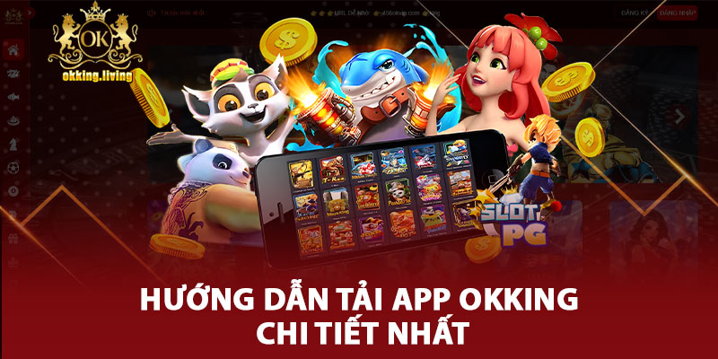 Hướng Dẫn Tải App Okking Chi Tiết Nhất