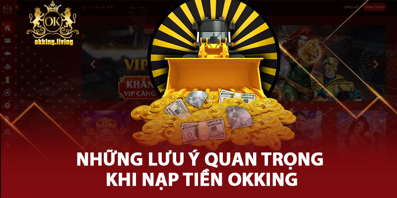 Những Lưu Ý Quan Trọng Khi Nạp Tiền OKking