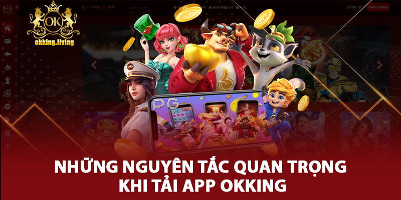 Những Nguyên Tắc Quan Trọng Khi Tải App Okking