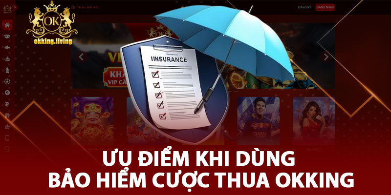 Ưu Điểm Khi Dùng Bảo Hiểm Cược Thua OKKING