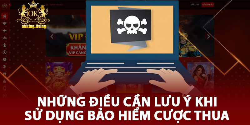 Những Điều Cần Lưu Ý Khi Sử Dụng Bảo Hiểm Cược Thua